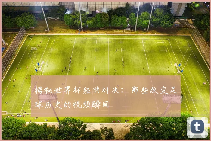 揭秘世界杯经典对决:那些改变足球历史的视频瞬间